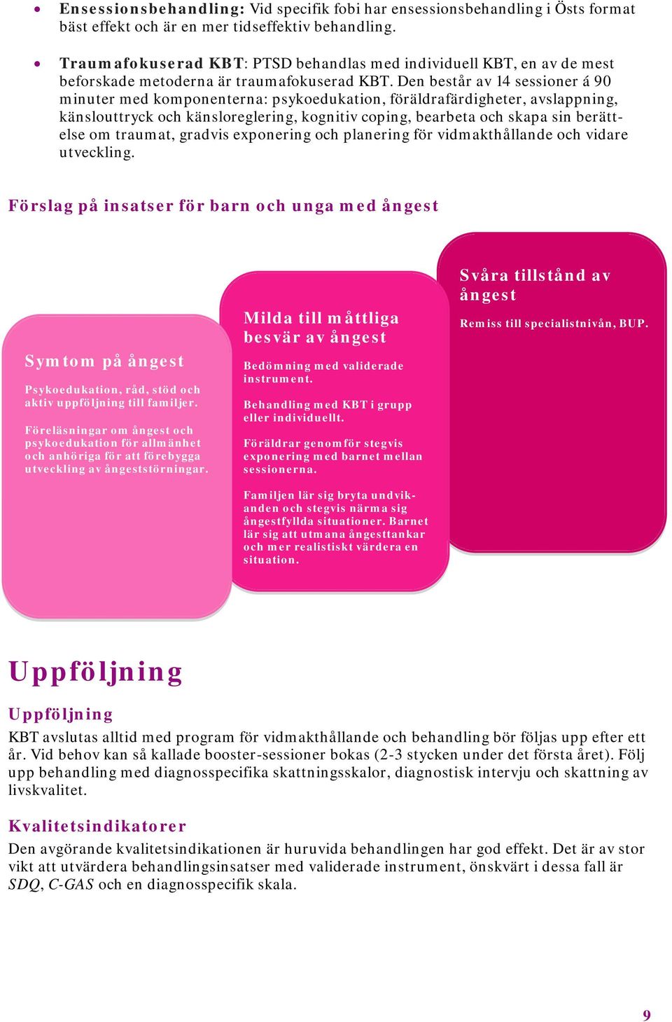 Den består av 14 sessioner á 90 minuter med komponenterna: psykoedukation, föräldrafärdigheter, avslappning, känslouttryck och känsloreglering, kognitiv coping, bearbeta och skapa sin berättelse om