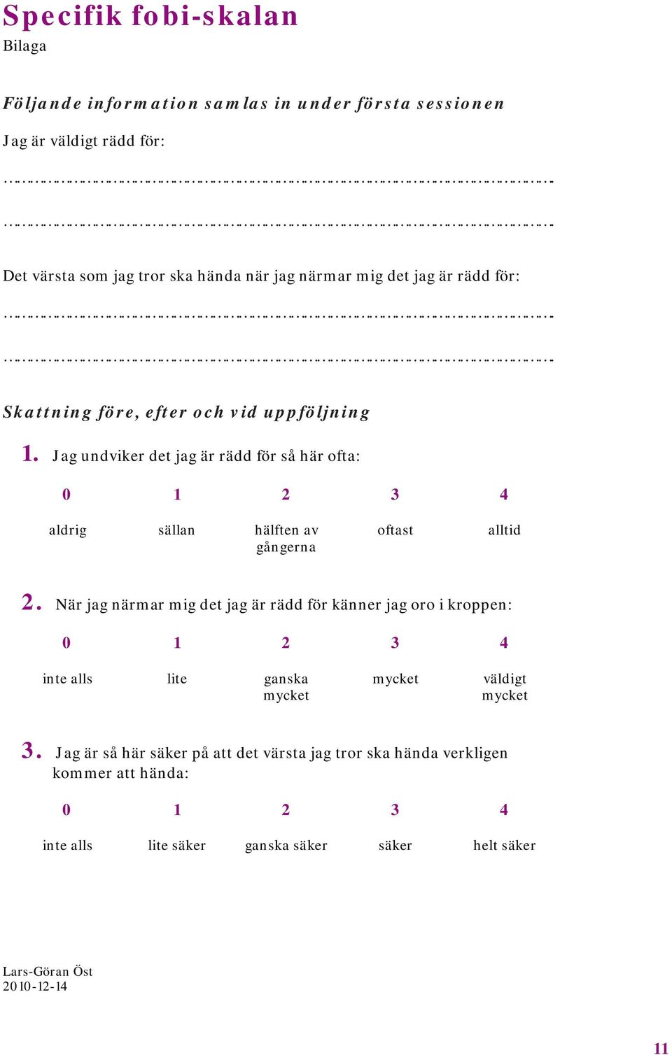 Jag undviker det jag är rädd för så här ofta: 0 1 2 3 4 aldrig sällan hälften av gångerna oftast alltid 2.