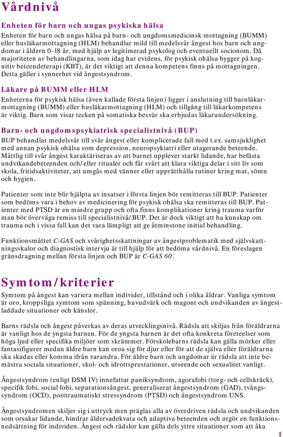 Då majoriteten av behandlingarna, som idag har evidens, för psykisk ohälsa bygger på kognitiv beteendeterapi (KBT), är det viktigt att denna kompetens finns på mottagningen.
