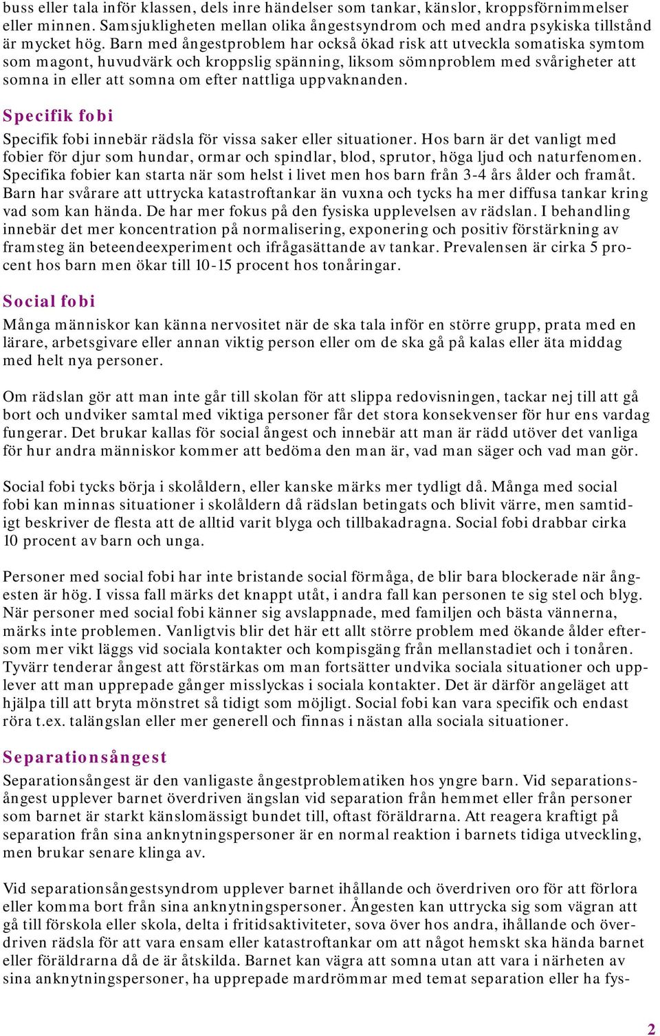 nattliga uppvaknanden. Specifik fobi Specifik fobi innebär rädsla för vissa saker eller situationer.