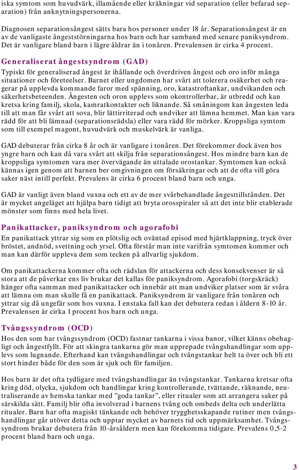 Generaliserat ångestsyndrom (GAD) Typiskt för generaliserad ångest är ihållande och överdriven ångest och oro inför många situationer och företeelser.