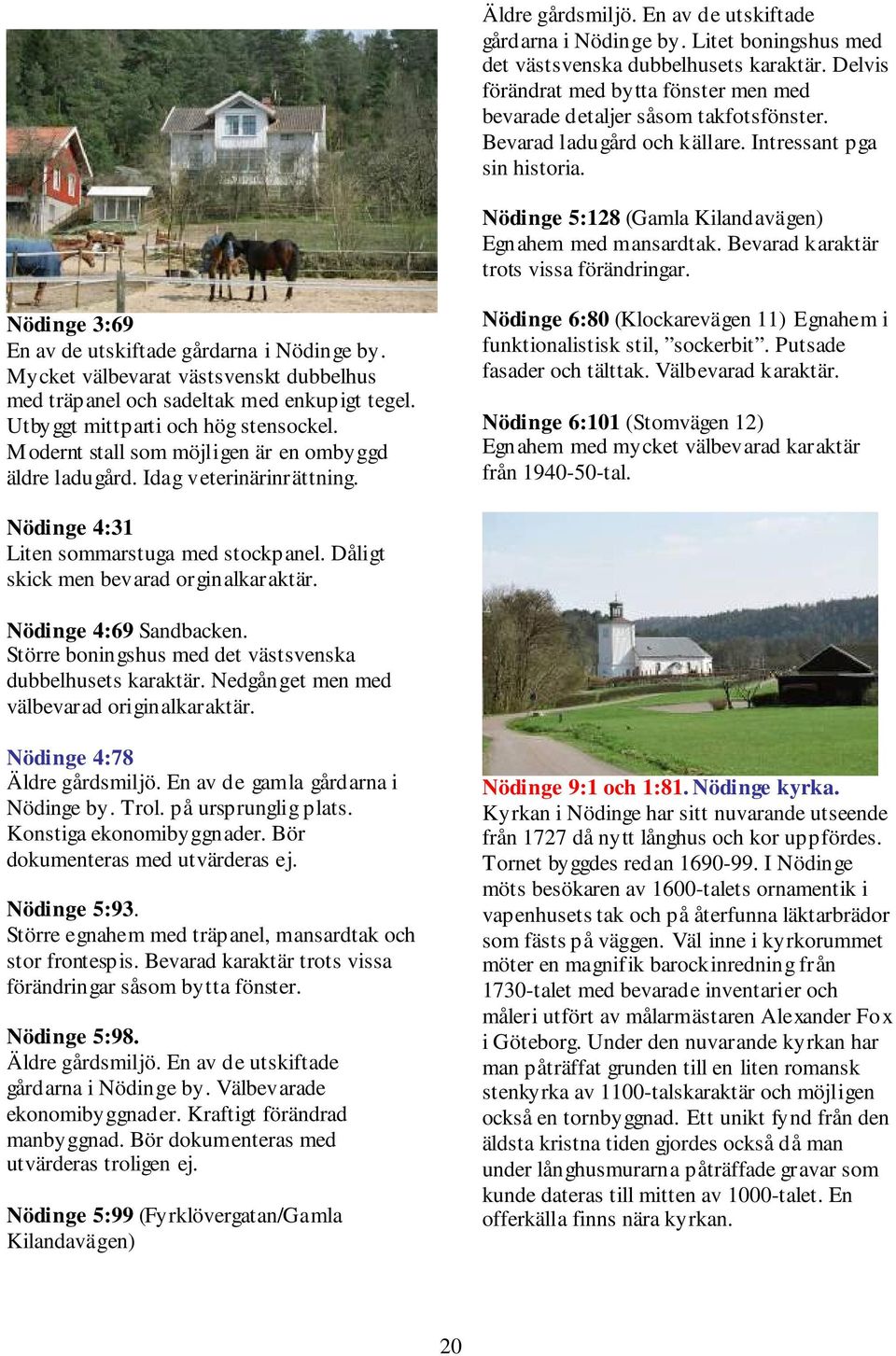 Surte Telefonkiosk. Utanfr Konsum str en telefonkiosk modell ldre. Surte 1:248 Ev en ldre backstuga p Ndinge bys marker. En mtesplats i trakten. kultur i arv - Ale kommun