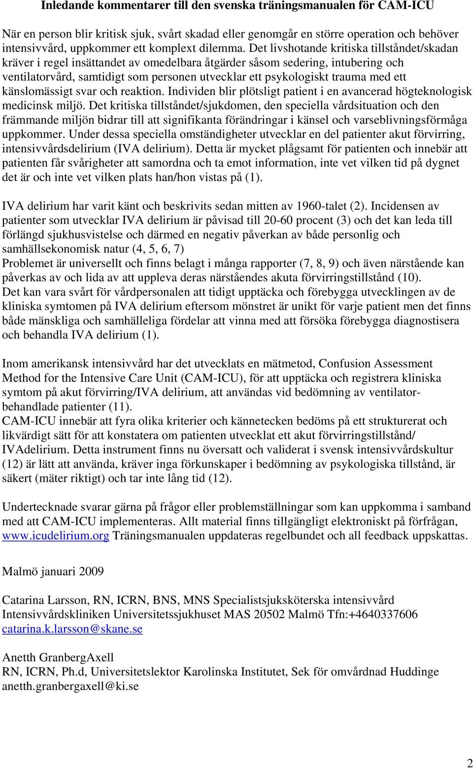 Det livshotande kritiska tillståndet/skadan kräver i regel insättandet av omedelbara åtgärder såsom sedering, intubering och ventilatorvård, samtidigt som personen utvecklar ett psykologiskt trauma