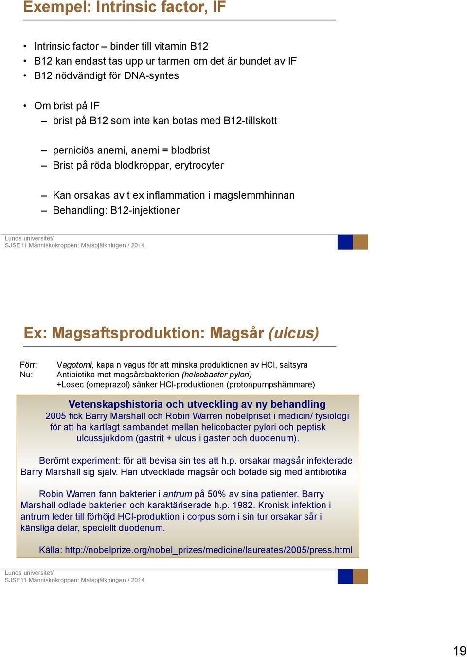 Magsår (ulcus) Förr: Vagotomi, kapa n vagus för att minska produktionen av HCl, saltsyra Nu: Antibiotika mot magsårsbakterien (helcobacter pylori) +Losec (omeprazol) sänker HCl-produktionen