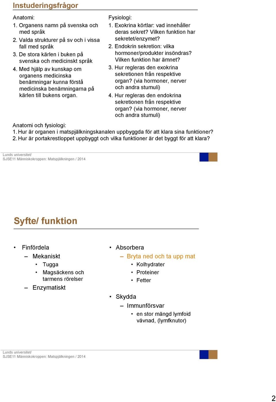 Vilken funktion har sekretet/enzymet? 2. Endokrin sekretion: vilka hormoner/produkter insöndras? Vilken funktion har ämnet? 3. Hur regleras den exokrina sekretionen från respektive organ?