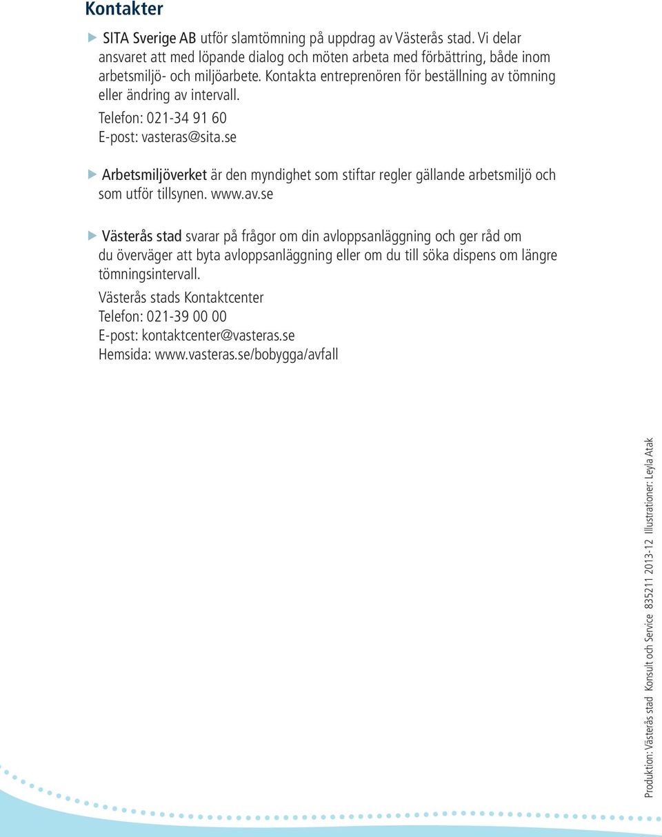 se Arbetsmiljöverket är den myndighet som stiftar regler gällande arbetsmiljö och som utför tillsynen. www.av.
