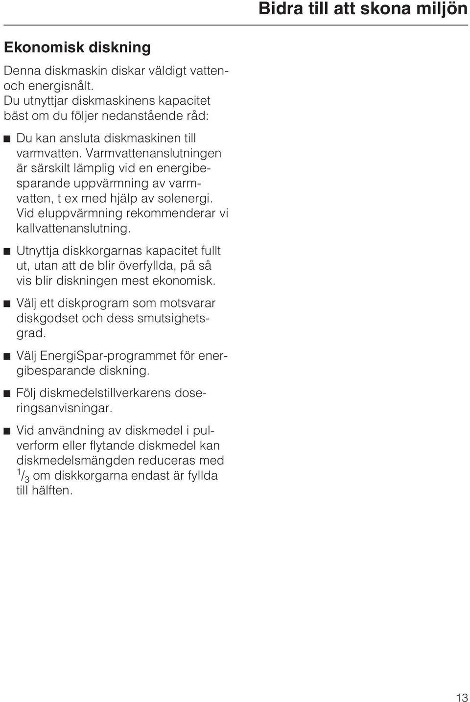 Varmvattenanslutningen är särskilt lämplig vid en energibesparande uppvärmning av varmvatten, t ex med hjälp av solenergi. Vid eluppvärmning rekommenderar vi kallvattenanslutning.