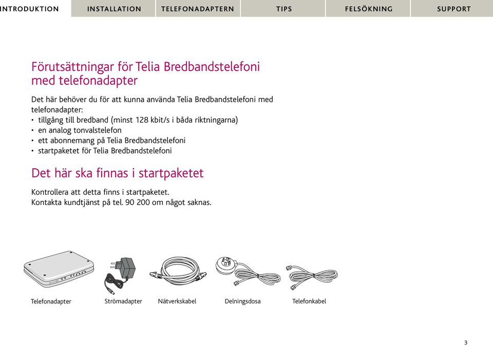 Telia Bredbandstelefoni startpaketet för Telia Bredbandstelefoni Det här ska finnas i startpaketet Kontrollera att detta finns i