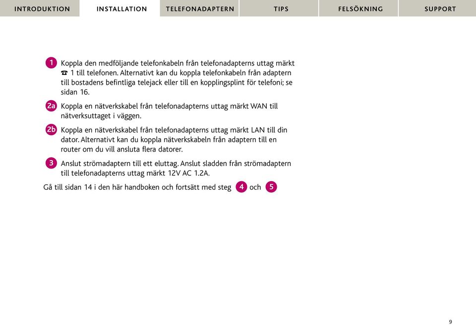 2a Koppla en nätverkskabel från telefonadapterns uttag märkt WAN till nätverksuttaget i väggen. 2b Koppla en nätverkskabel från telefonadapterns uttag märkt LAN till din dator.