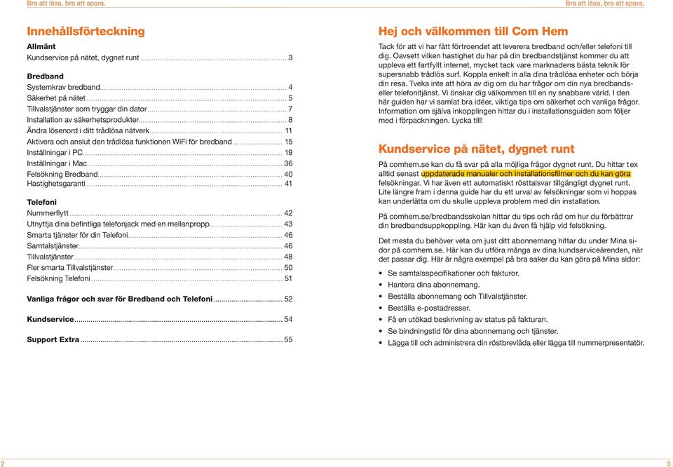 .. 15 Inställningar i PC... 19 Inställningar i Mac... 36 Felsökning... 40 Hastighetsgaranti... 41 Telefoni Nummerflytt... 42 Utnyttja dina befintliga telefonjack med en mellanpropp.