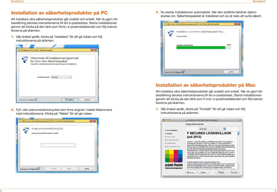 När den slutförts behöver datorn startas om. Säkerhetspaketet är installerat och du är redo att surfa säkert. 1.