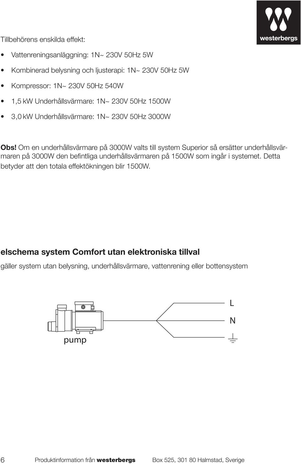 Om en underhållsvärmare på 3000W valts till system Superior så ersätter underhållsvärmaren på 3000W den befintliga underhållsvärmaren på 1500W som ingår