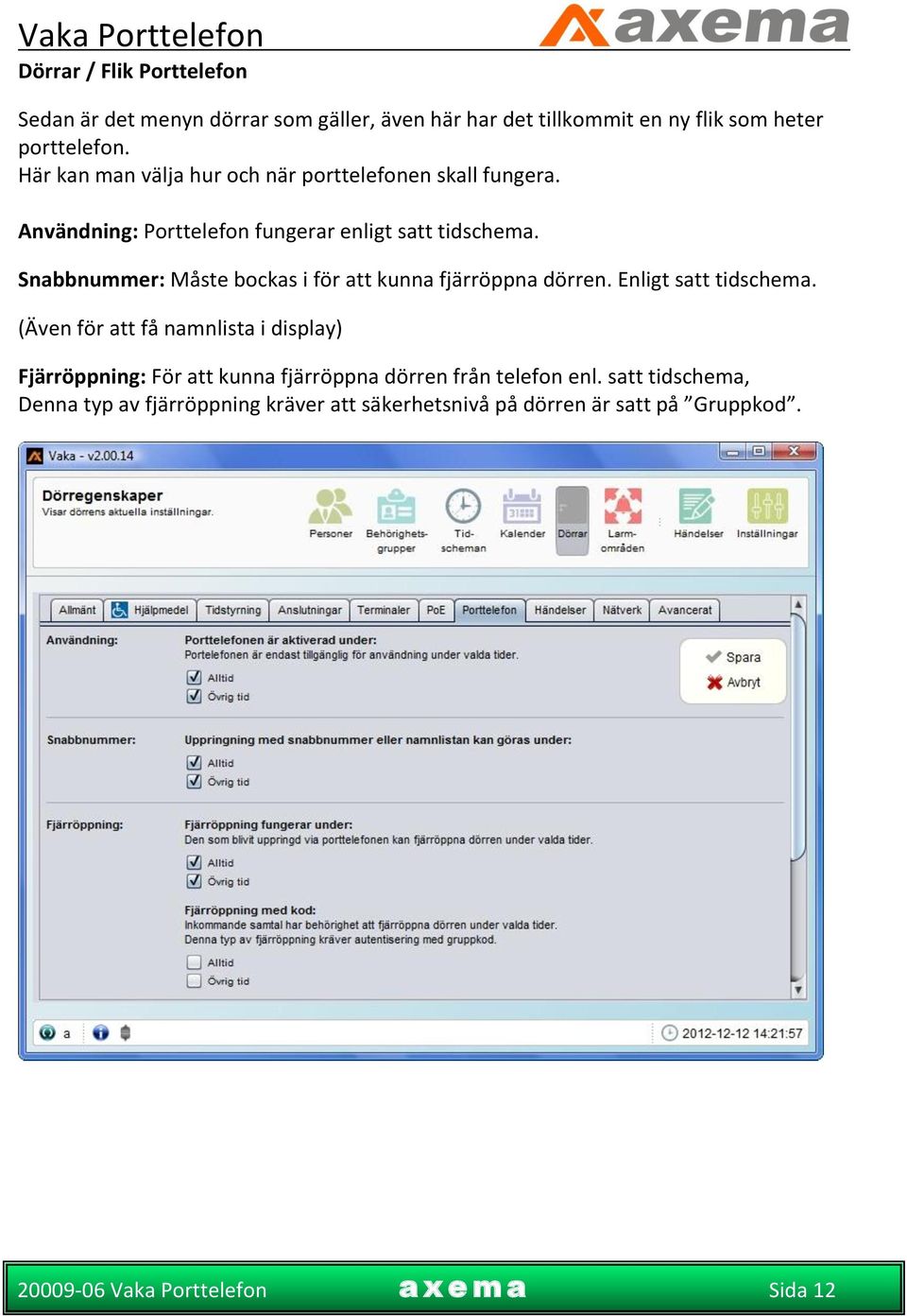 Snabbnummer: Måste bockas i för att kunna fjärröppna dörren. Enligt satt tidschema.