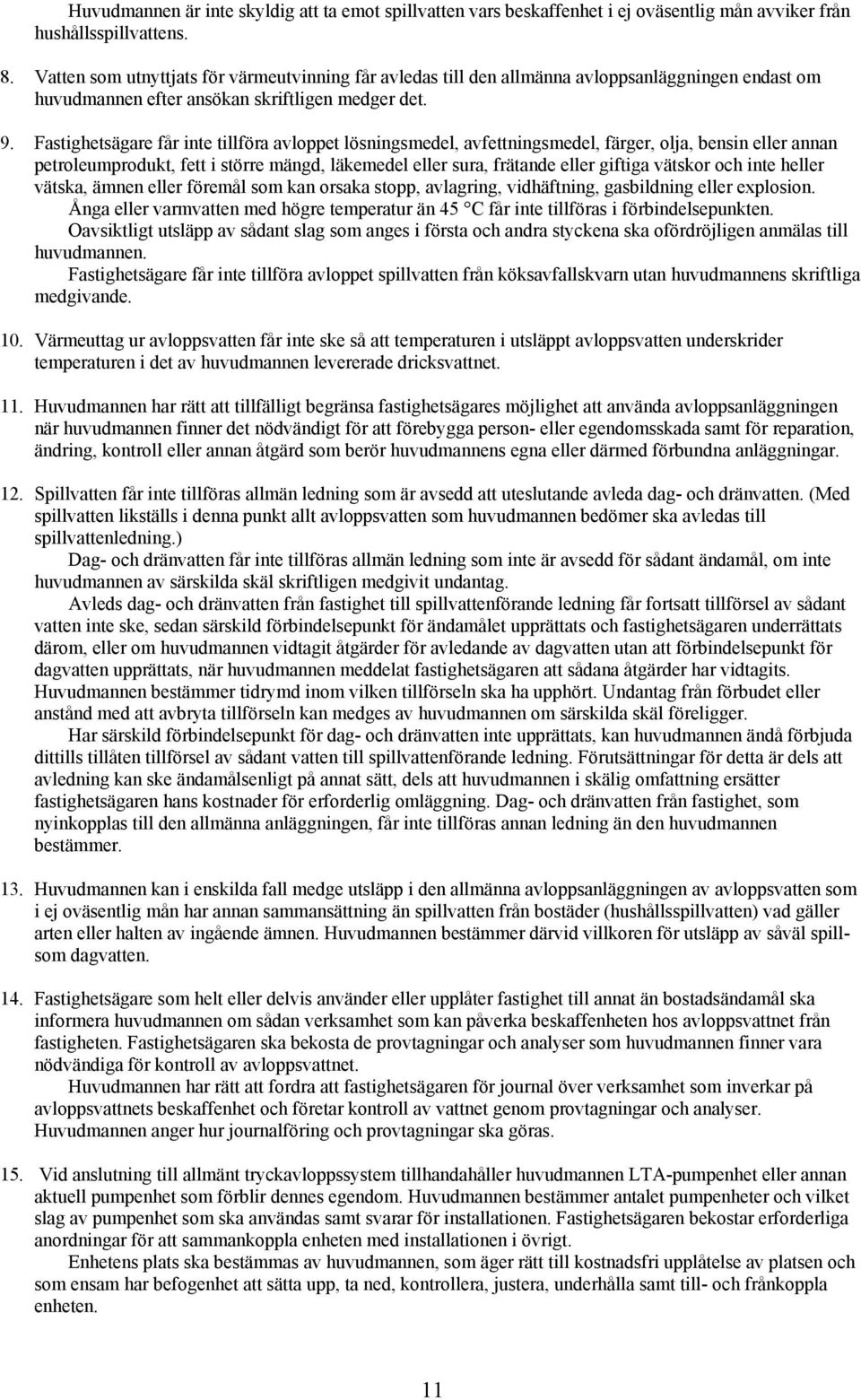 Fastighetsägare får inte tillföra avloppet lösningsmedel, avfettningsmedel, färger, olja, bensin eller annan petroleumprodukt, fett i större mängd, läkemedel eller sura, frätande eller giftiga