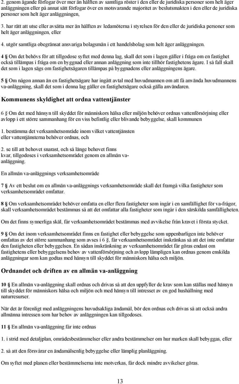 har rätt att utse eller avsätta mer än hälften av ledamöterna i styrelsen för den eller de juridiska personer som helt äger anläggningen, eller 4.