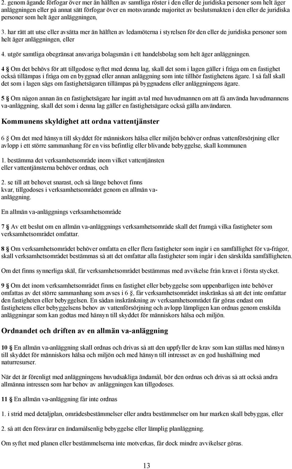 har rätt att utse eller avsätta mer än hälften av ledamöterna i styrelsen för den eller de juridiska personer som helt äger anläggningen, eller 4.