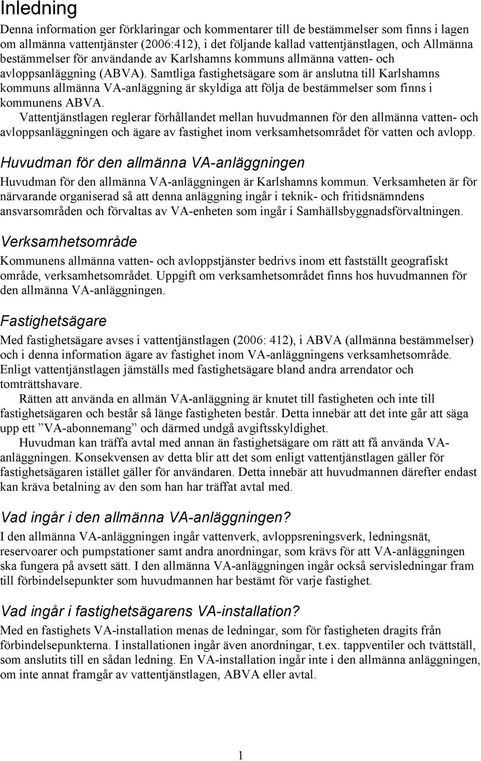 Samtliga fastighetsägare som är anslutna till Karlshamns kommuns allmänna VA-anläggning är skyldiga att följa de bestämmelser som finns i kommunens ABVA.