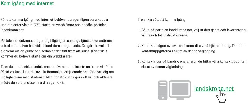 (Eventuellt kommer du behöva starta om din webbläsare). Tips: du kan besöka landskrona.net även om du inte är ansluten via fiber.