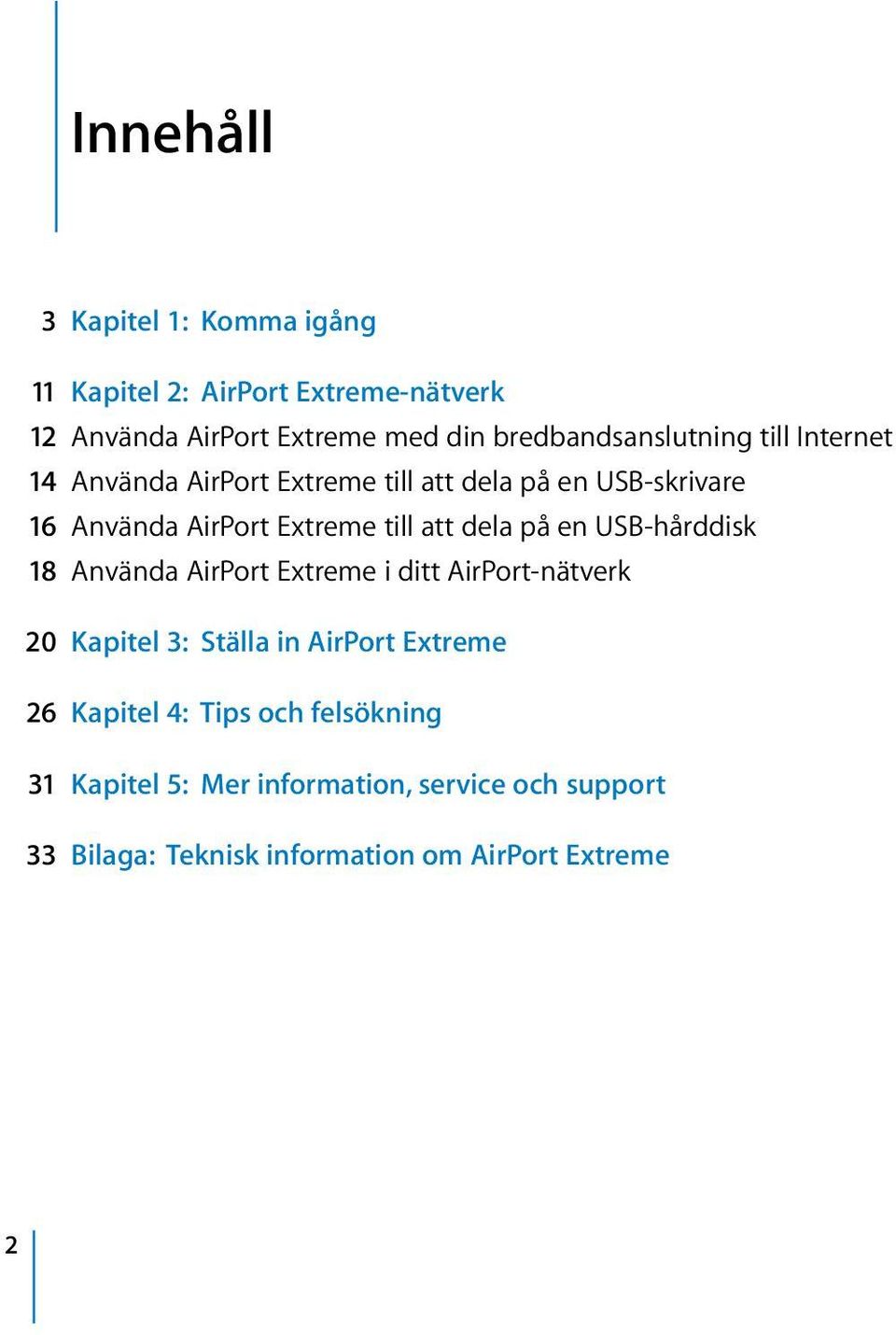 till att dela på en USB-hårddisk 18 Använda AirPort Extreme i ditt AirPort-nätverk 20 Kapitel 3: Ställa in AirPort