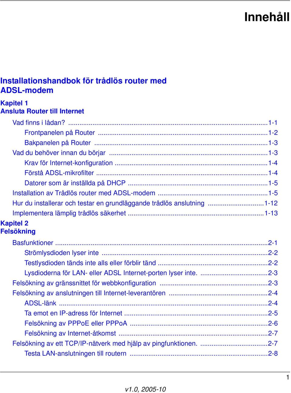 ..1-5 Hur du installerar och testar en grundläggande trådlös anslutning...1-12 Implementera lämplig trådlös säkerhet...1-13 Kapitel 2 Felsökning Basfunktioner...2-1 Strömlysdioden lyser inte.