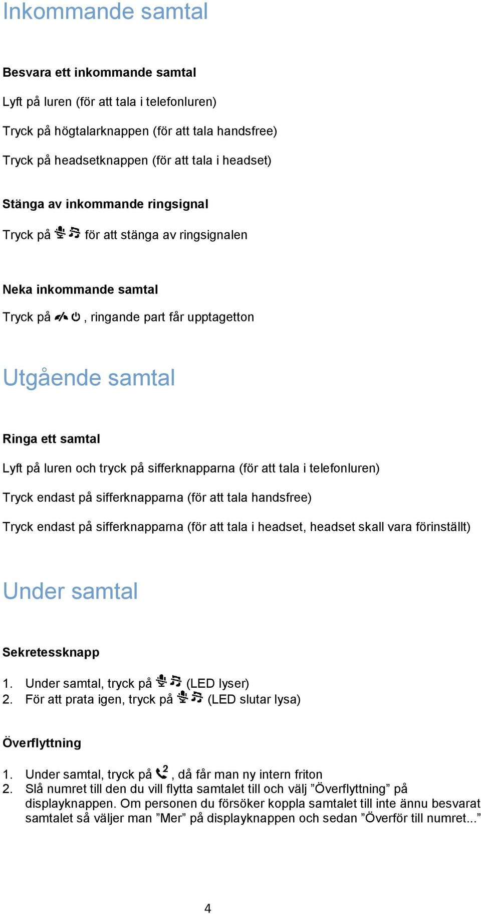 telefonluren) Tryck endast på sifferknapparna (för att tala handsfree) Tryck endast på sifferknapparna (för att tala i headset, headset skall vara förinställt) Under samtal Sekretessknapp 1.