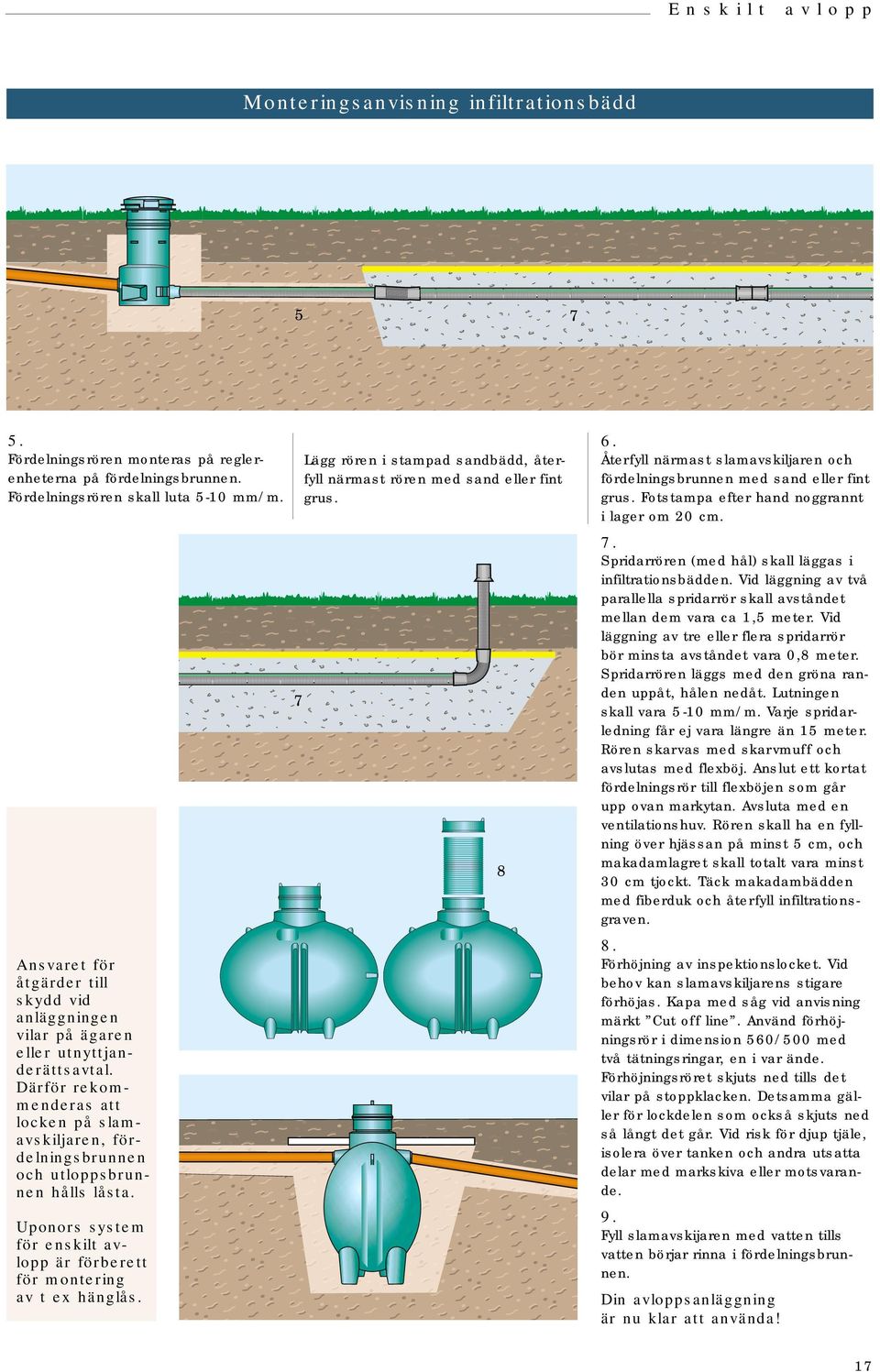 Uponors system för enskilt avlopp är förberett för montering av t ex hänglås. 7 Lägg rören i stampad sandbädd, återfyll närmast rören med sand eller fint grus. 8 6.