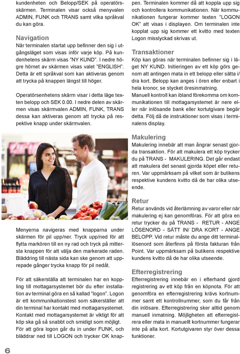 Detta är ett språkval som kan aktive ras genom att trycka på knappen längst till höger. Operatörsenhetens skärm visar i detta läge texten belopp och SEK 0.00.