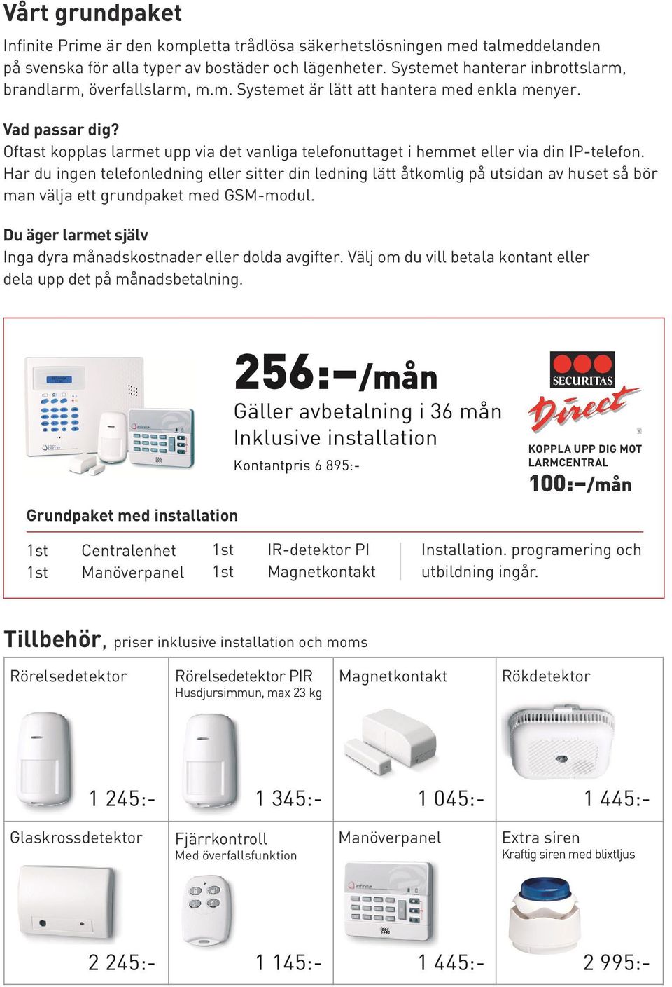 Oftast kopplas larmet upp via det vanliga telefonuttaget i hemmet eller via din IP-telefon.