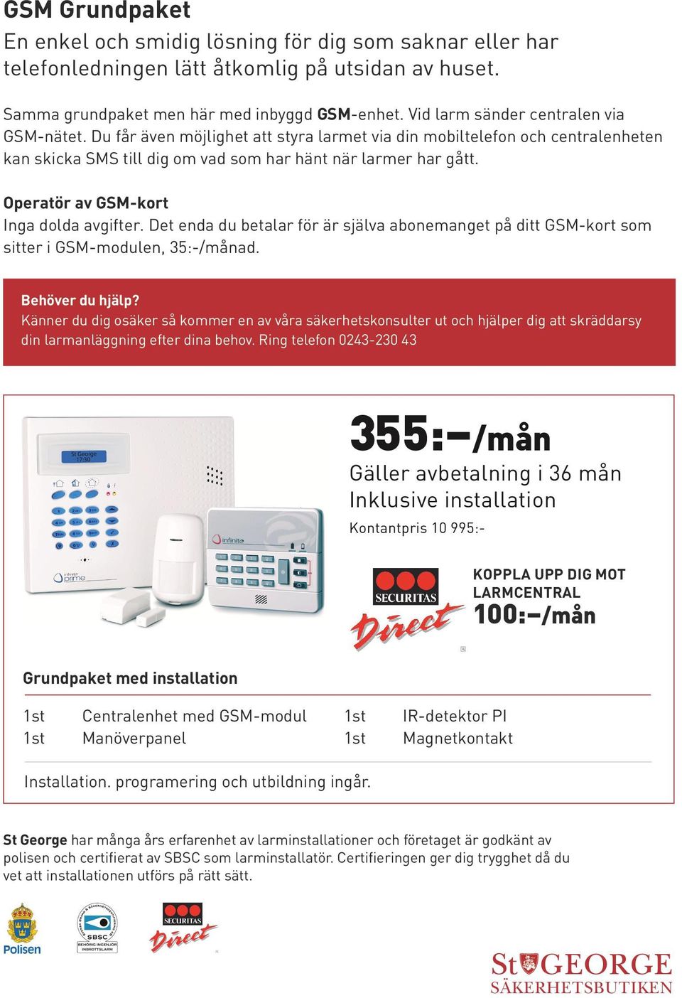 Operatör av GSM-kort Inga dolda avgifter. Det enda du betalar för är själva abonemanget på ditt GSM-kort som sitter i GSM-modulen, 35:-/månad. Behöver du hjälp?