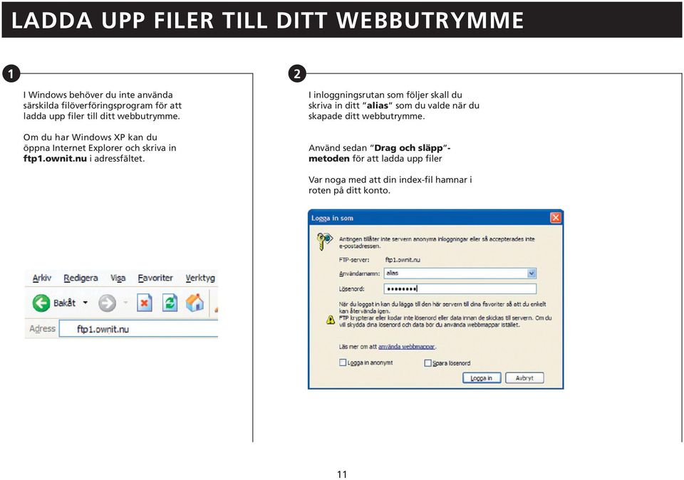 Om du har Windows Om du har XP Windows kan du XP kan du öppna Internet öppna Explorer Internet och Explorer skriva in in och skriva in ftp1.ownit.nu ftp1.ownit.nu i i adressfältet.