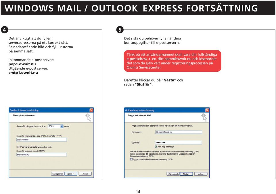 ett fyller korrekt i sätt. kontouppgifter kontouppgifter Det sista till e-postservern. du behöver till e-postservern.