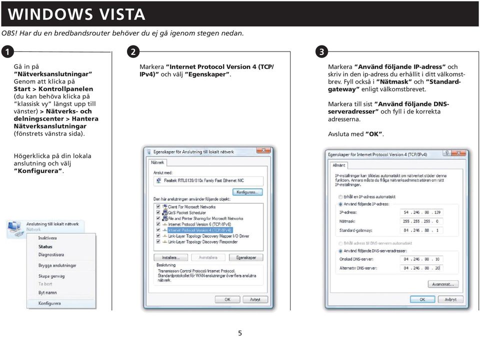 Nätverks vänster) > och Nätverks- delningscenter och > Hantera delningscenter nätverksanslutningar > Hantera till Nätverksanslutningar vänster (fönstrets vänstra sida.) (fönstrets vänstra sida).