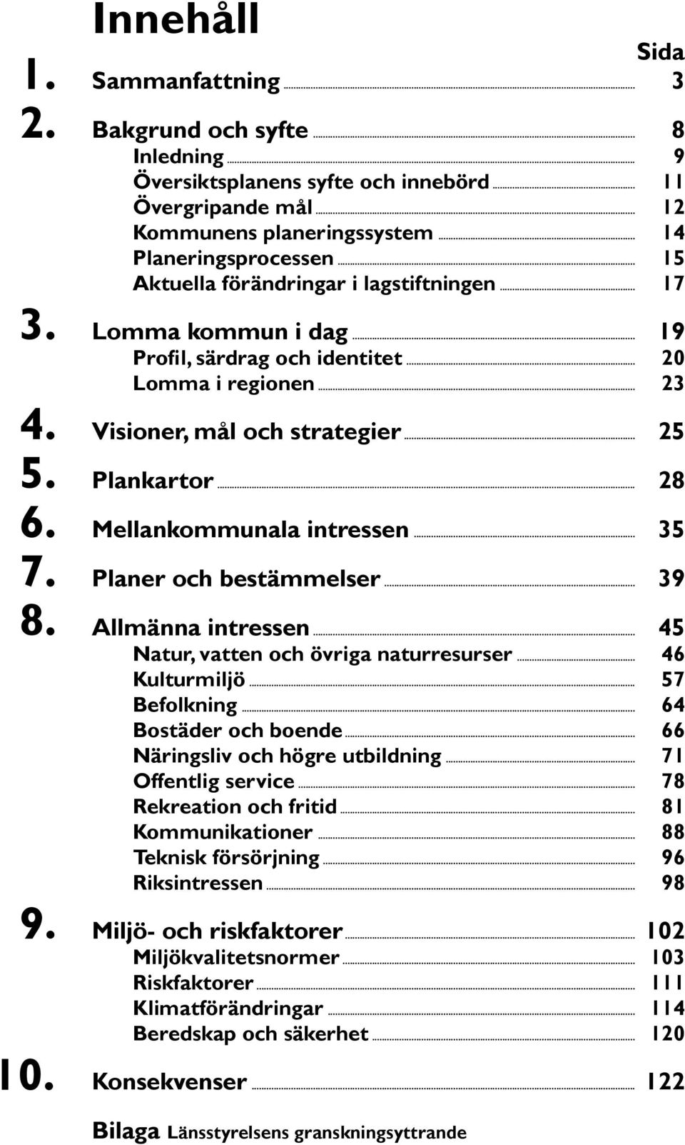 .. 25 Plankartor... 28 Mellankommunala intressen... 35 Planer och bestämmelser... 39 Allmänna intressen... 45 Natur, vatten och övriga naturresurser... 46 Kulturmiljö... 57 Befolkning.