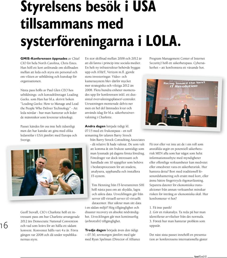 Nästa pass hölls av Paul Glen CEO hos utbildnings- och konsultföretaget Leading Geeks. som Han har bl.a. skrivit boken Leading Geeks: How to Manage and Lead the People Who Deliver Technology - Att leda nördar - hur man hanterar och leder de människor som levererar teknologi.