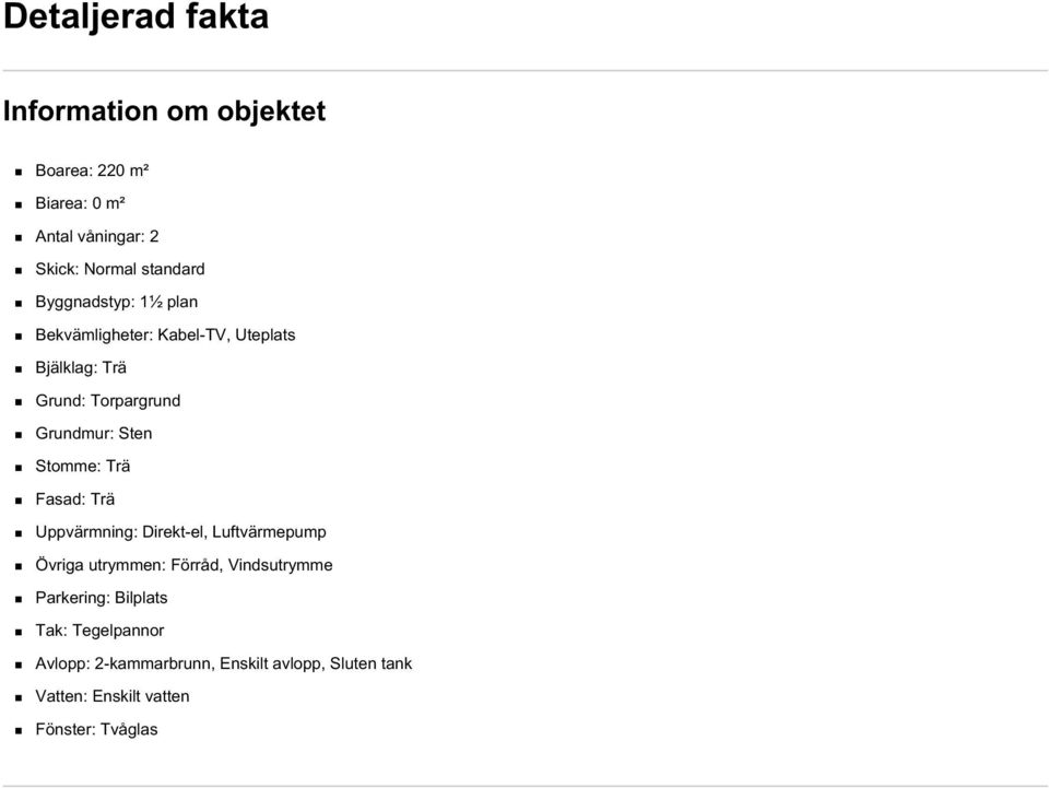 Stomme: Trä Fasad: Trä Uppvärmning: Direkt-el, Luftvärmepump Övriga utrymmen: Förråd, Vindsutrymme Parkering:
