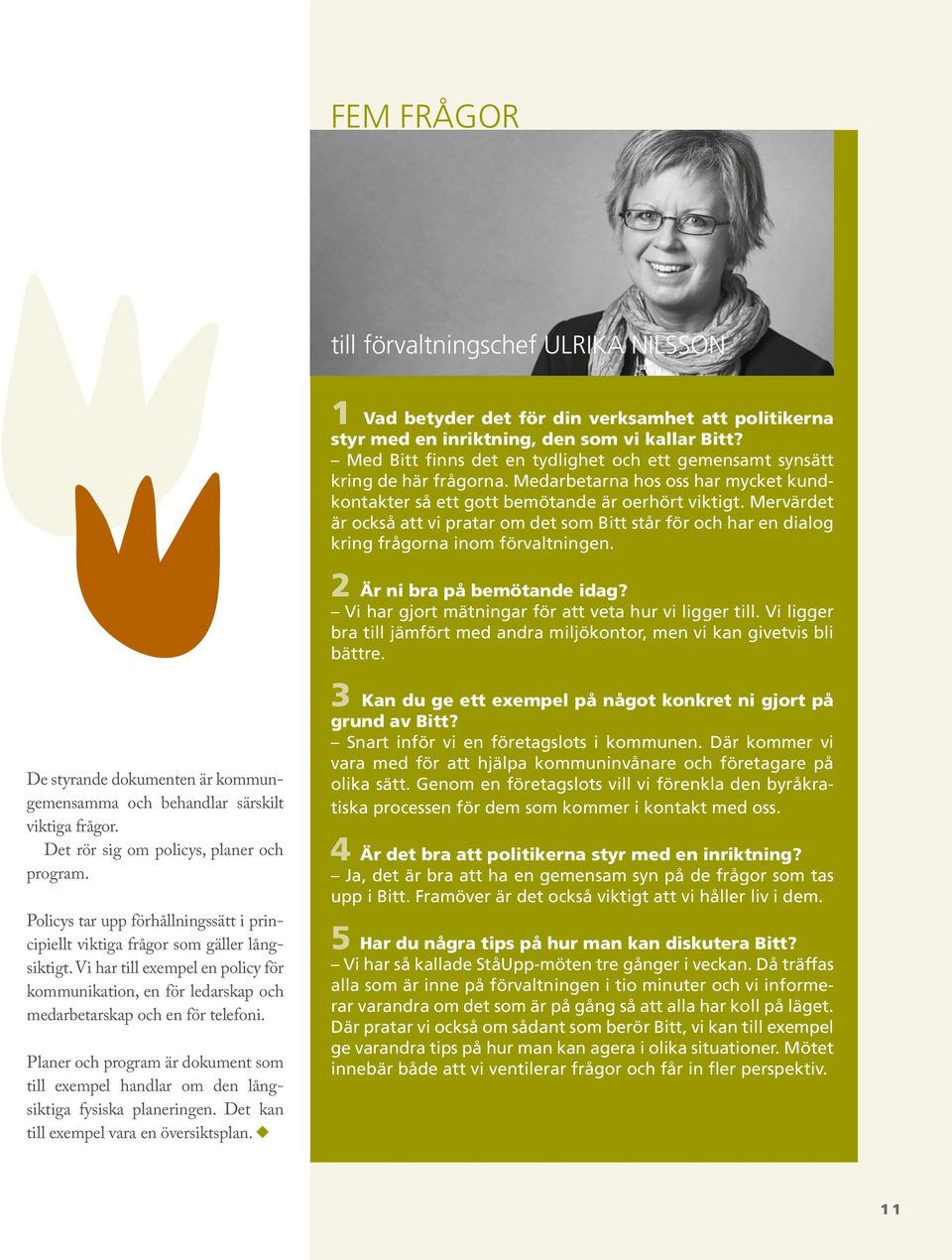 Mervärdet är också att vi pratar om det som Bitt står för och har en dialog kring frågorna inom förvaltningen. 2 Är ni bra på bemötande idag? Vi har gjort mätningar för att veta hur vi ligger till.