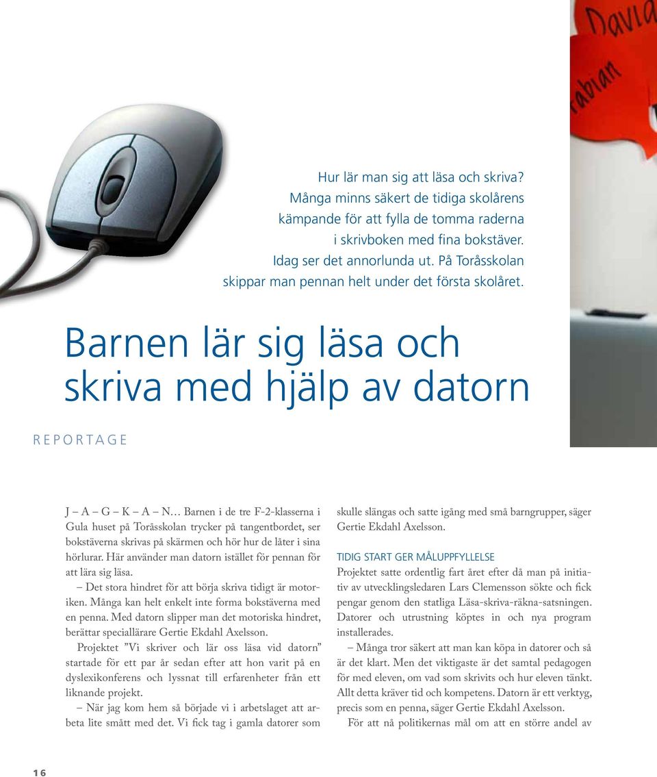 Barnen lär sig läsa och skriva med hjälp av datorn REPORTAGE J A G K A N Barnen i de tre F-2-klasserna i Gula huset på Toråsskolan trycker på tangentbordet, ser bokstäverna skrivas på skärmen och hör