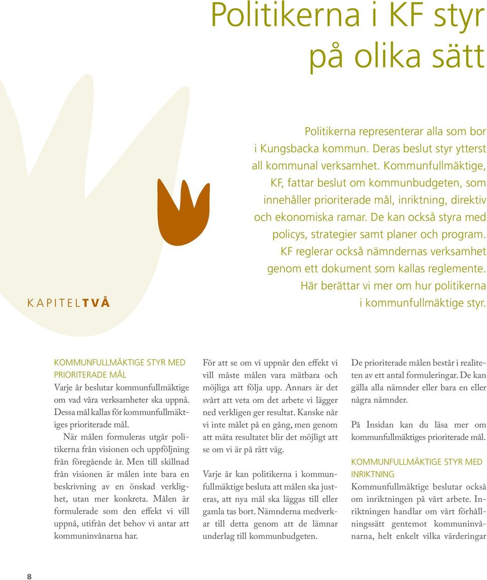 KF reglerar också nämndernas verksamhet genom ett dokument som kallas reglemente. Här berättar vi mer om hur politikerna i kommunfullmäktige styr.