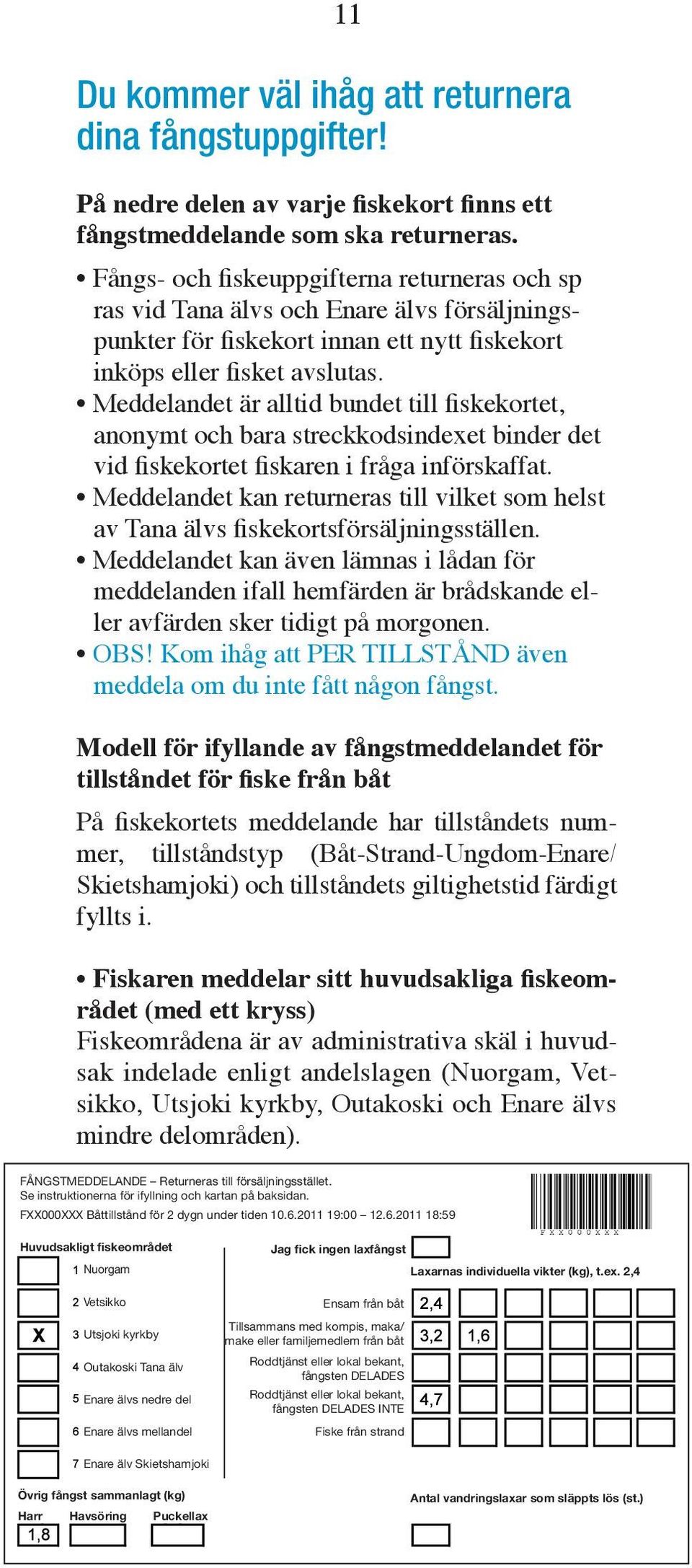 Meddelandet är alltid bundet till fiskekortet, anonymt och bara streckkodsindexet binder det vid fiskekortet fiskaren i fråga införskaffat.