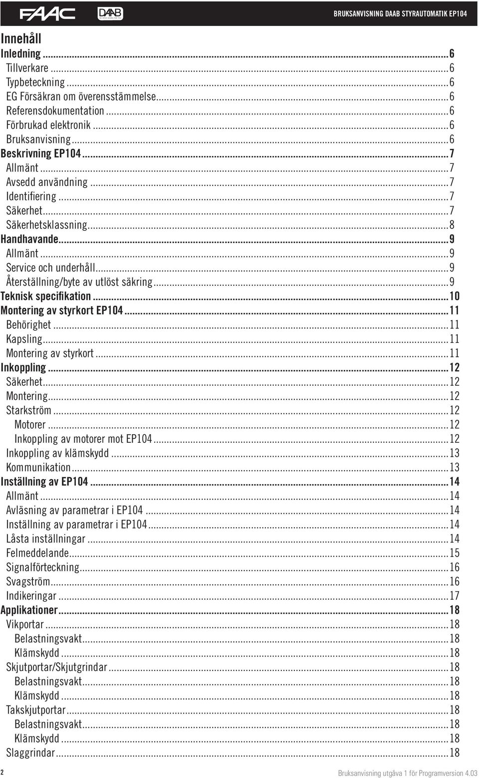 ..10 Montering av styrkort EP104...11 Behörighet...11 Kapsling...11 Montering av styrkort...11 Inkoppling...12 Säkerhet...12 Montering...12 Starkström...12 Motorer...12 Inkoppling av motorer mot EP104.