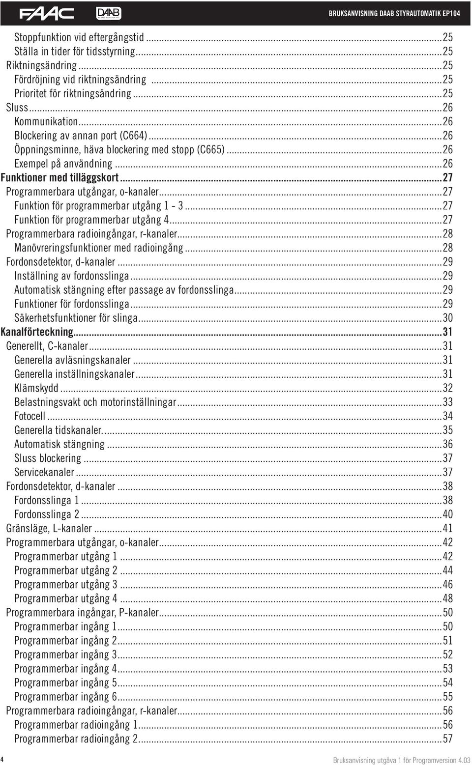 ..27 Funktion för programmerbar utgång 1-3...27 Funktion för programmerbar utgång 4...27 Programmerbara radioingångar, r-kanaler...28 Manövreringsfunktioner med radioingång.