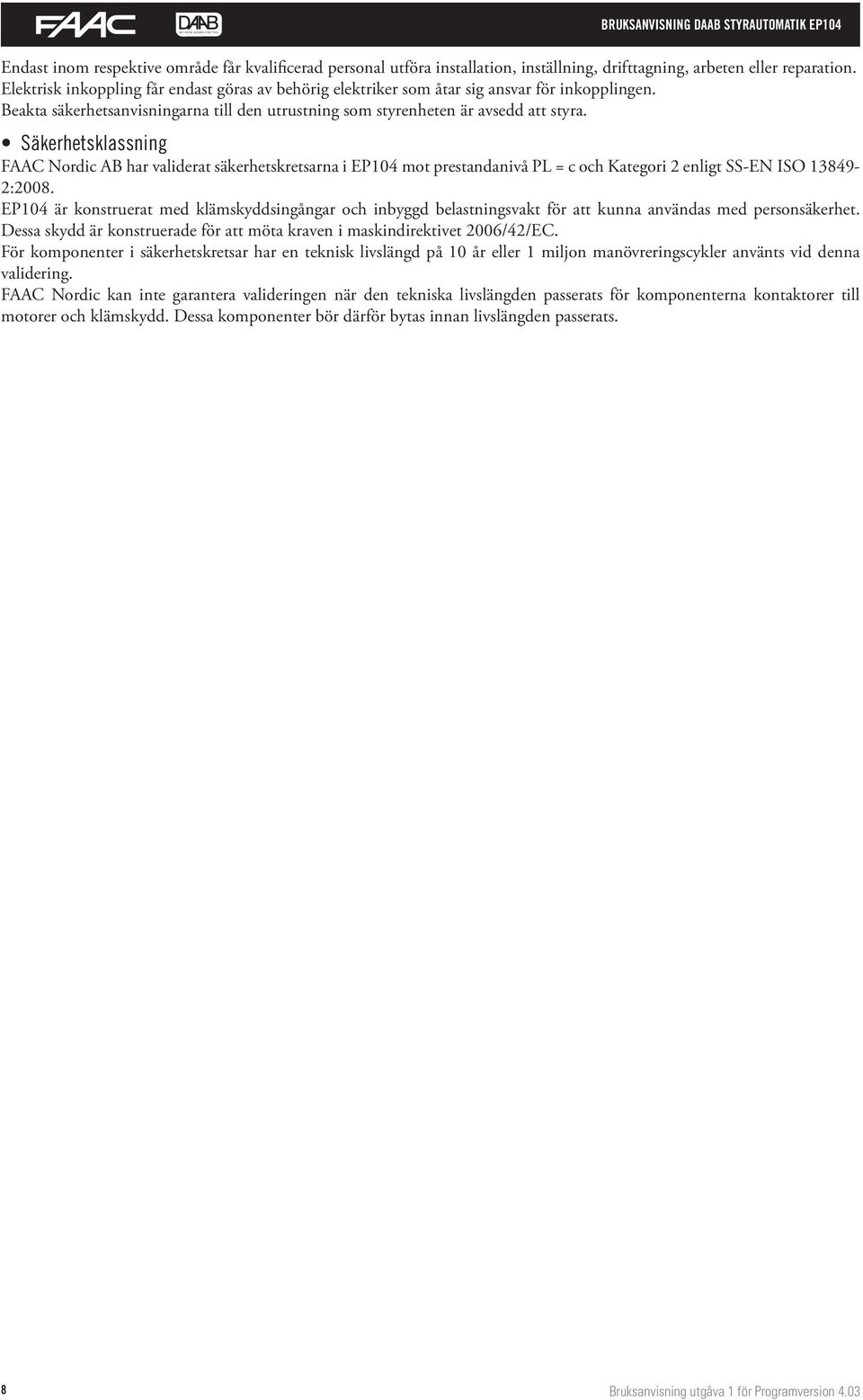 Säkerhetsklassning FAAC Nordic AB har validerat säkerhetskretsarna i EP104 mot prestandanivå PL = c och Kategori 2 enligt SS-EN ISO 13849-2:2008.