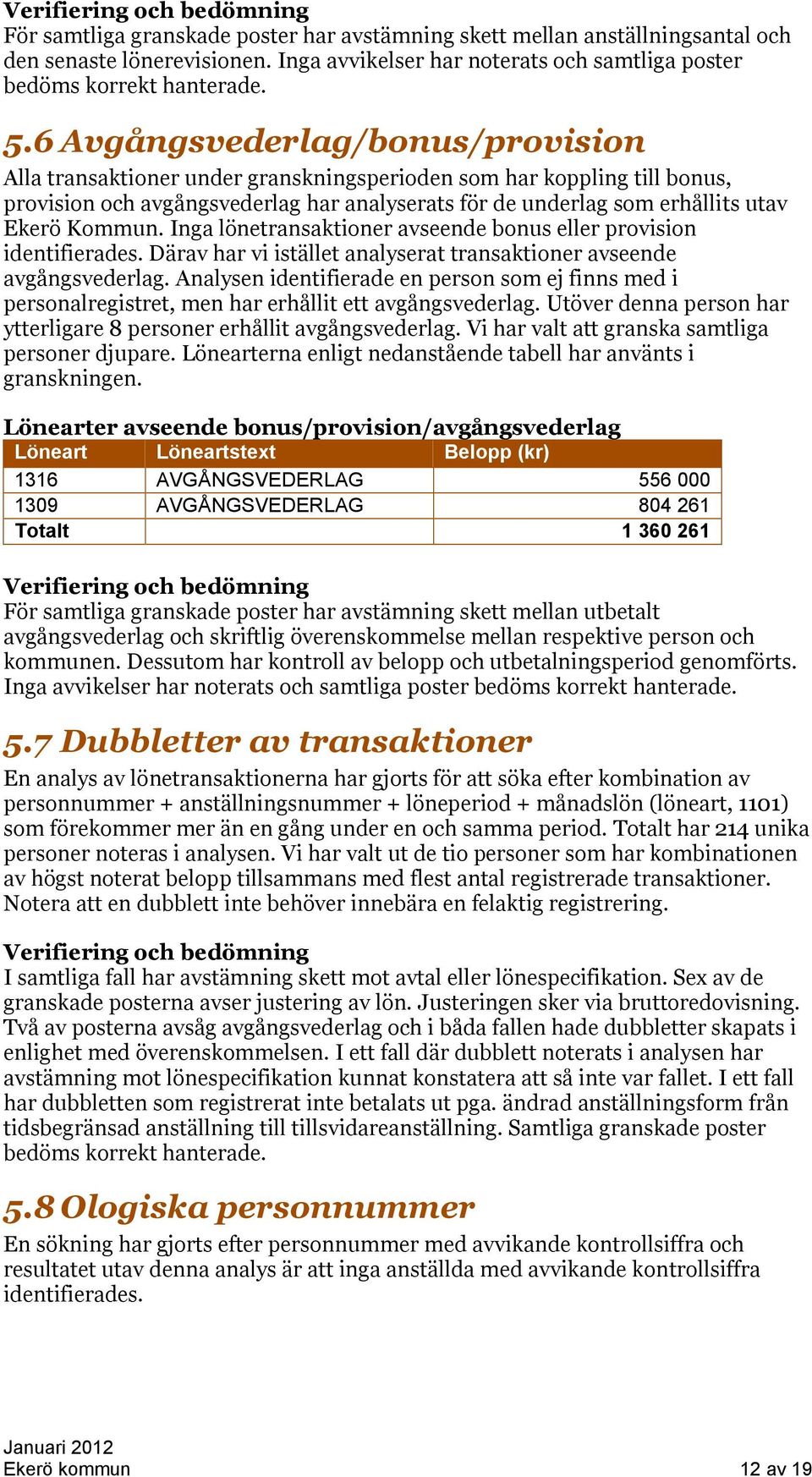 Kommun. Inga lönetransaktioner avseende bonus eller provision identifierades. Därav har vi istället analyserat transaktioner avseende avgångsvederlag.