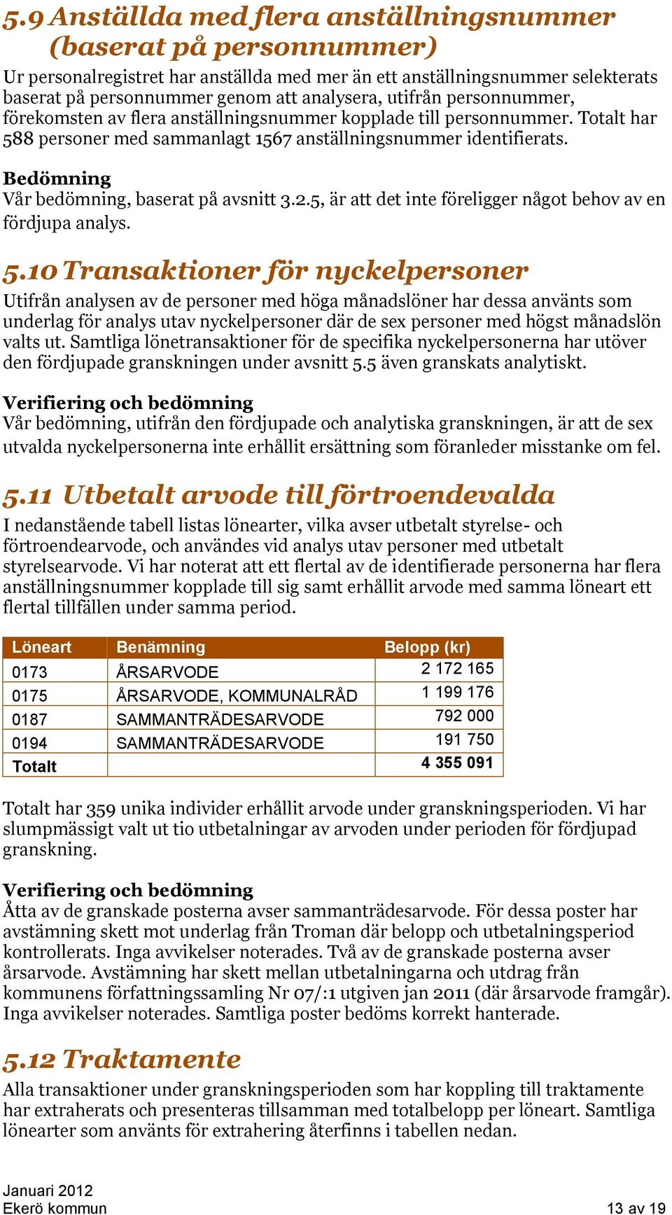 Bedömning Vår bedömning, baserat på avsnitt 3.2.5, är att det inte föreligger något behov av en fördjupa analys. 5.