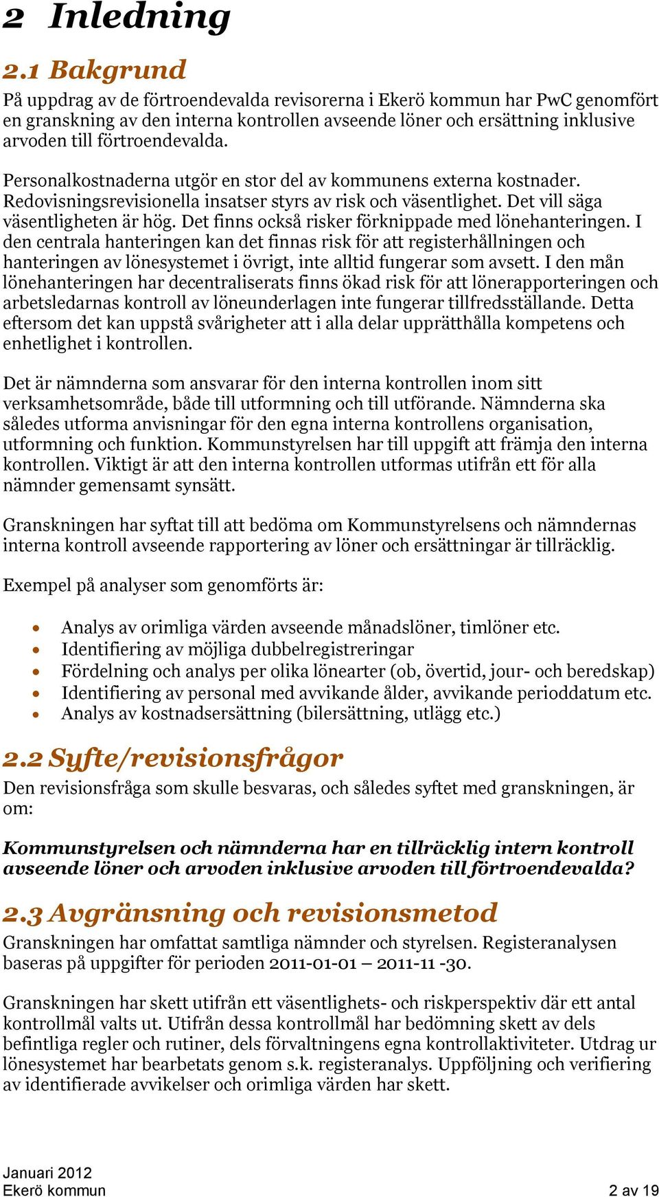 Personalkostnaderna utgör en stor del av kommunens externa kostnader. Redovisningsrevisionella insatser styrs av risk och väsentlighet. Det vill säga väsentligheten är hög.