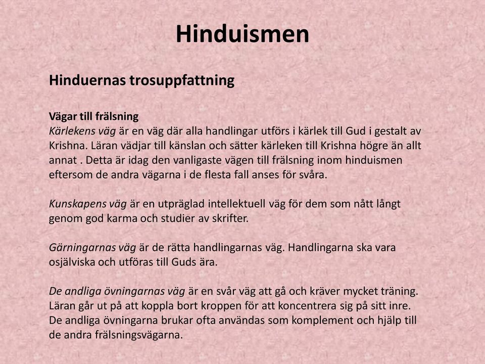 Detta är idag den vanligaste vägen till frälsning inom hinduismen eftersom de andra vägarna i de flesta fall anses för svåra.