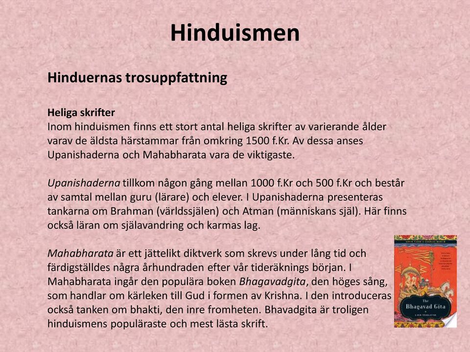 I Upanishaderna presenteras tankarna om Brahman (världssjälen) och Atman (människans själ). Här finns också läran om själavandring och karmas lag.