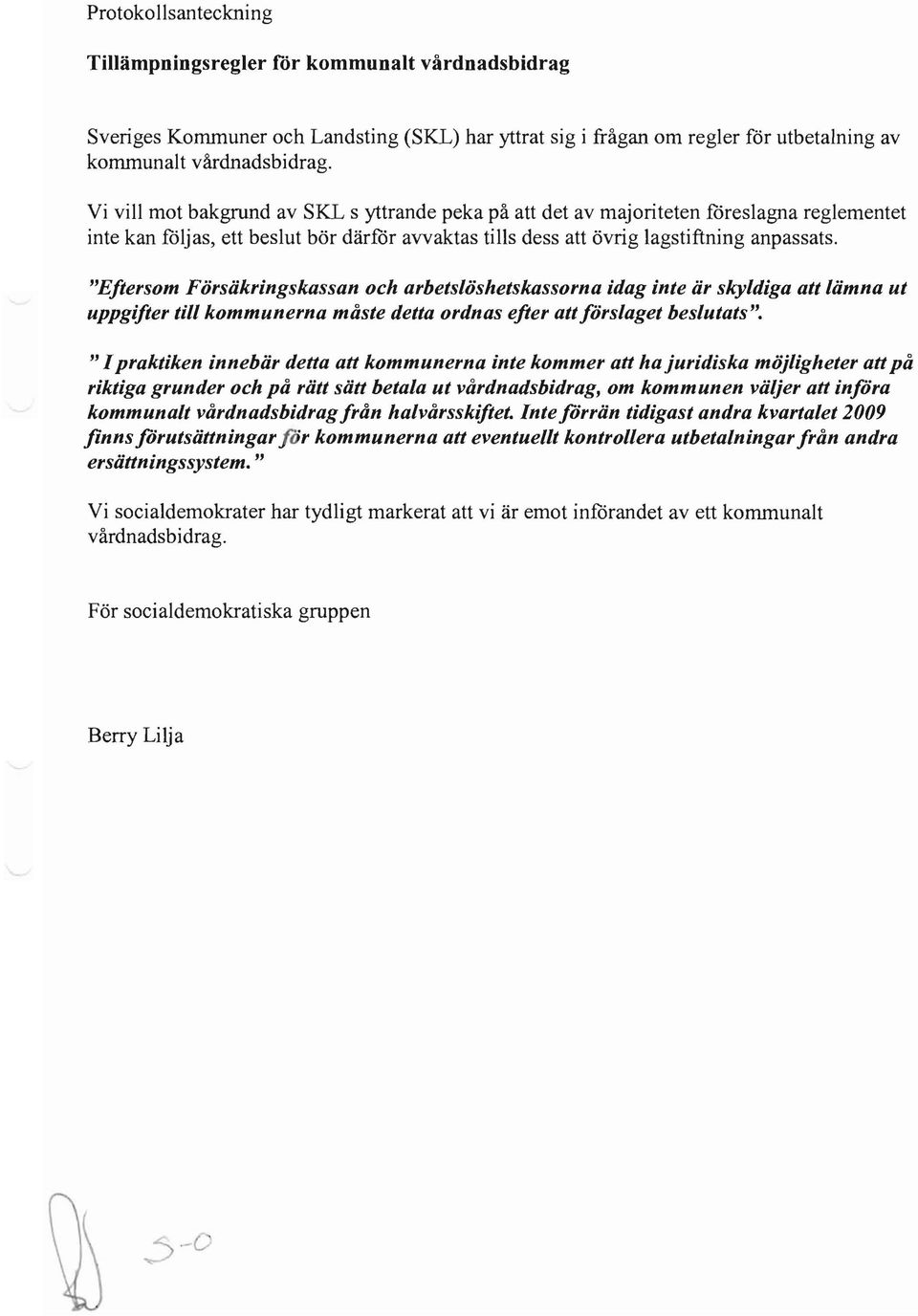 "Eftersom Försäkringskassan och arbetslöshetskassorna idag inte är skyldiga att lämna ut uppgifter till kommunerna måste detta ordnas efter attförslaget beslutats".