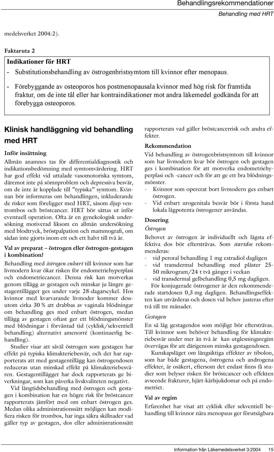 Klinisk handläggning vid behandling med HRT Inför insättning Allmän anamnes tas för differentialdiagnostik och indikationsbedömning med symtomvärdering.
