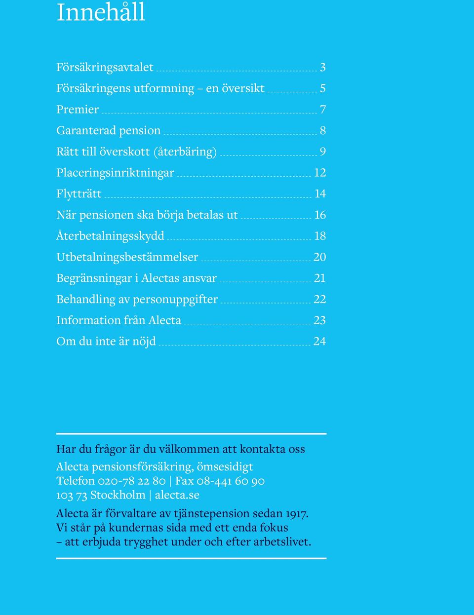 Information från Alecta 23 Om du inte är nöjd 24 Har du frågor är du välkommen att kontakta oss Alecta pensionsförsäkring, ömsesidigt Telefon 020-78 22 80 Fax 08-441 60